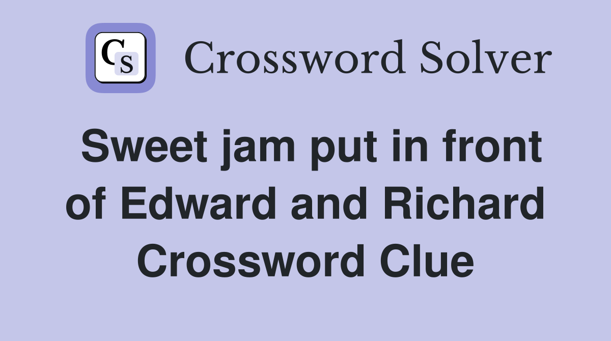 Sweet jam put in front of Edward and Richard Crossword Clue