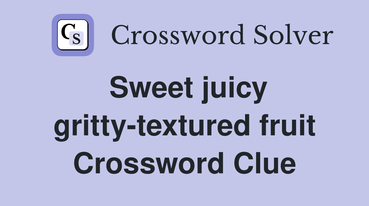 Sweet juicy gritty-textured fruit Crossword Clue
