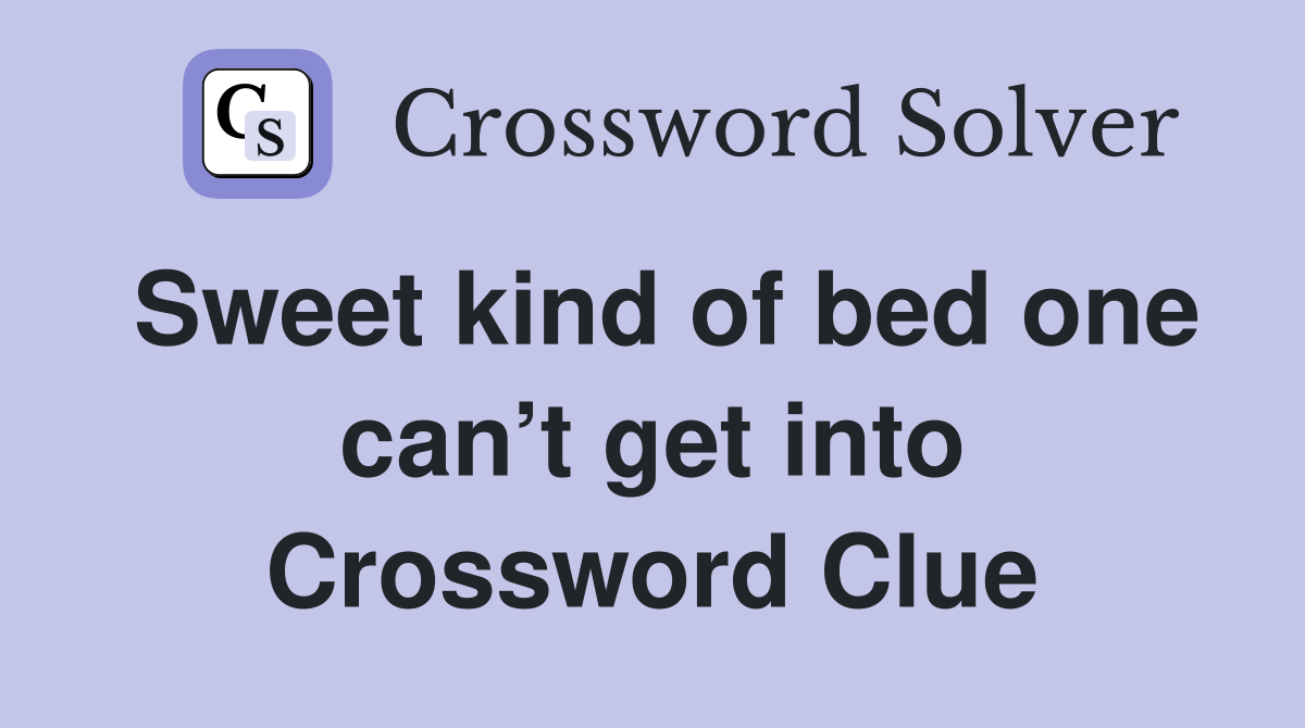 Sweet kind of bed one can’t get into Crossword Clue