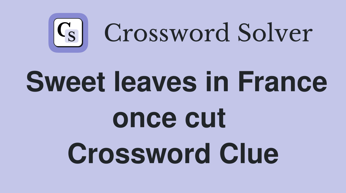 Sweet leaves in France once cut  Crossword Clue