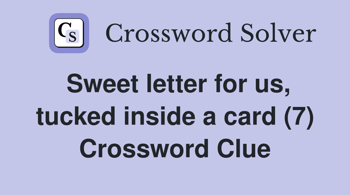 Sweet letter for us, tucked inside a card (7) Crossword Clue