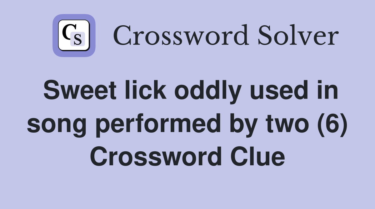 Sweet lick oddly used in song performed by two (6) Crossword Clue