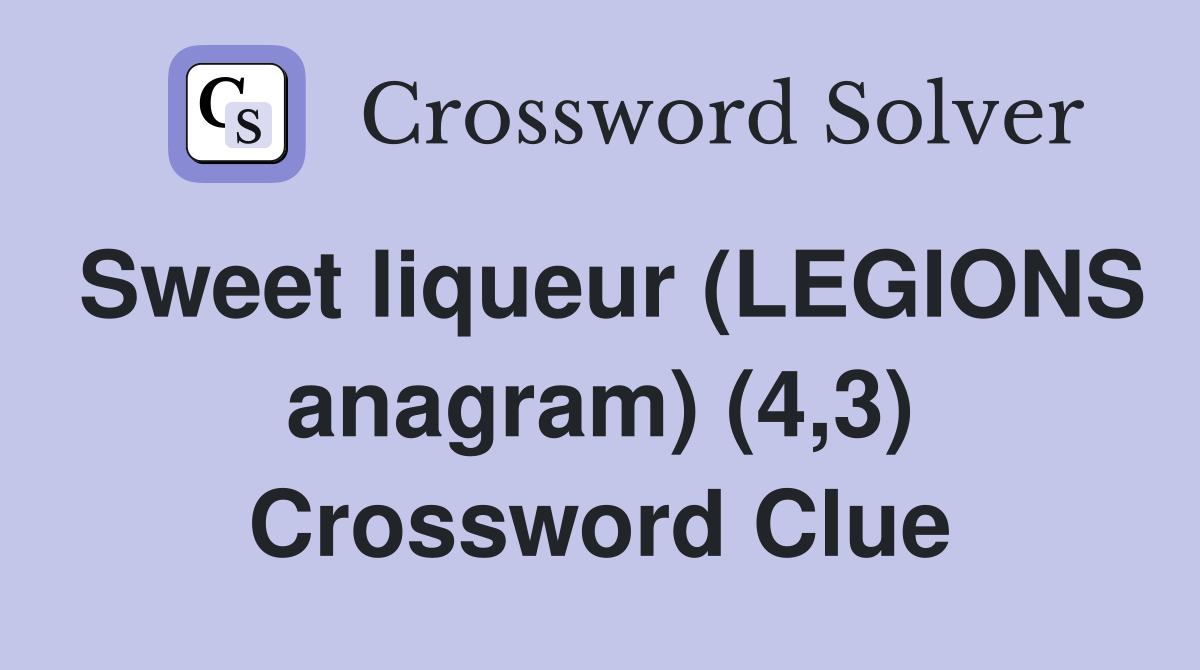 Sweet liqueur (LEGIONS anagram) (4,3) Crossword Clue