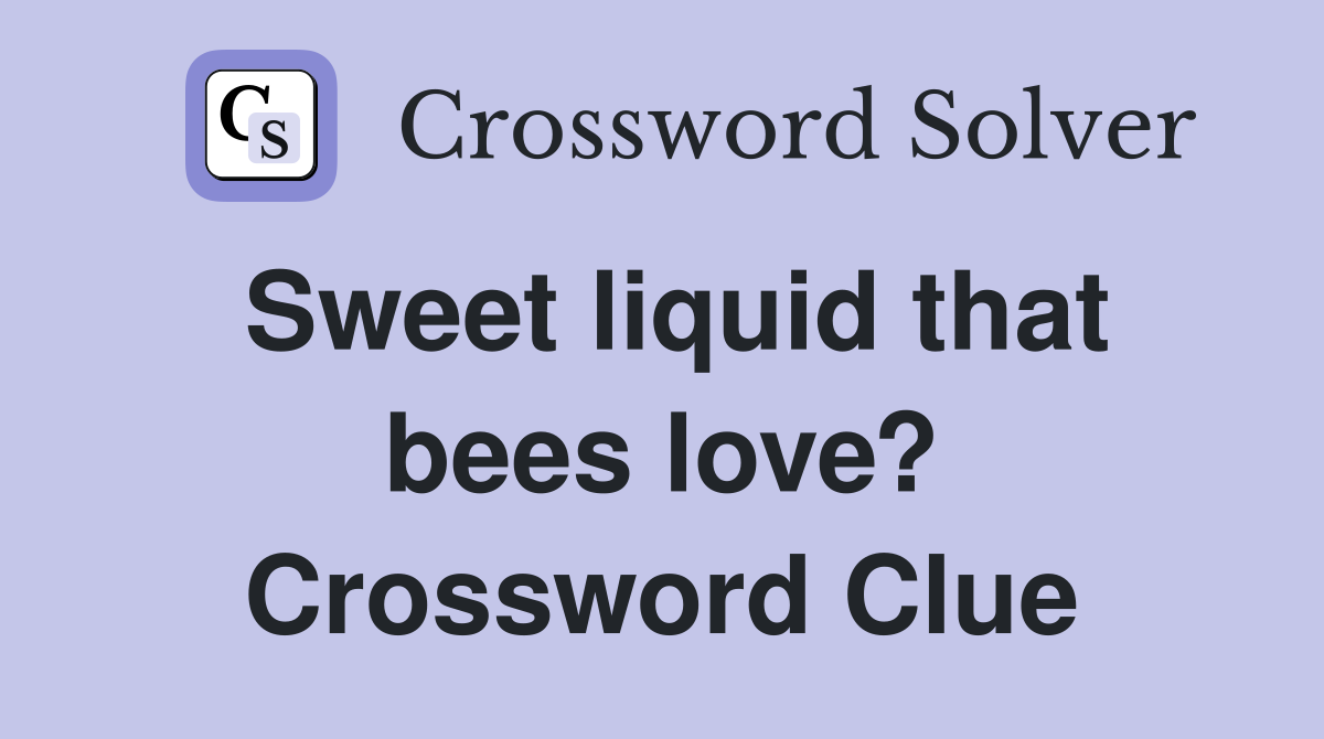 Sweet liquid that bees love? Crossword Clue