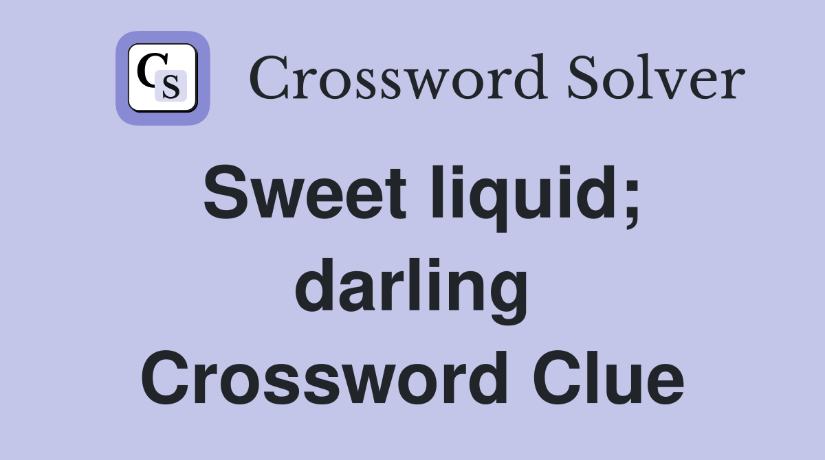Sweet liquid; darling Crossword Clue