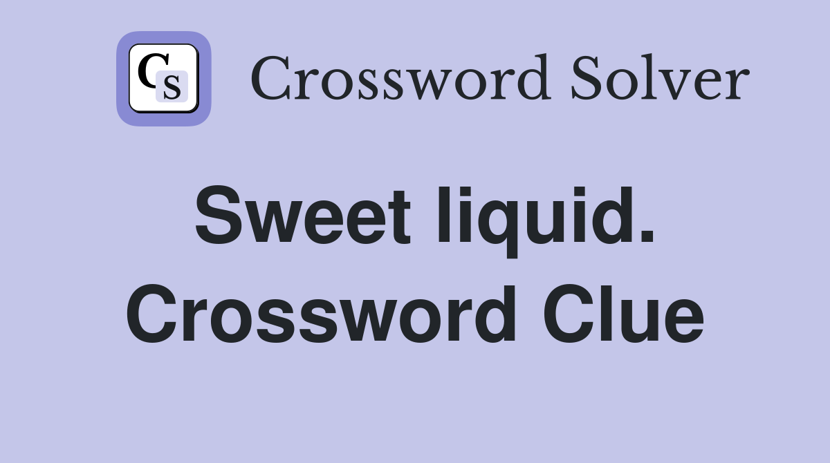 Sweet liquid. Crossword Clue
