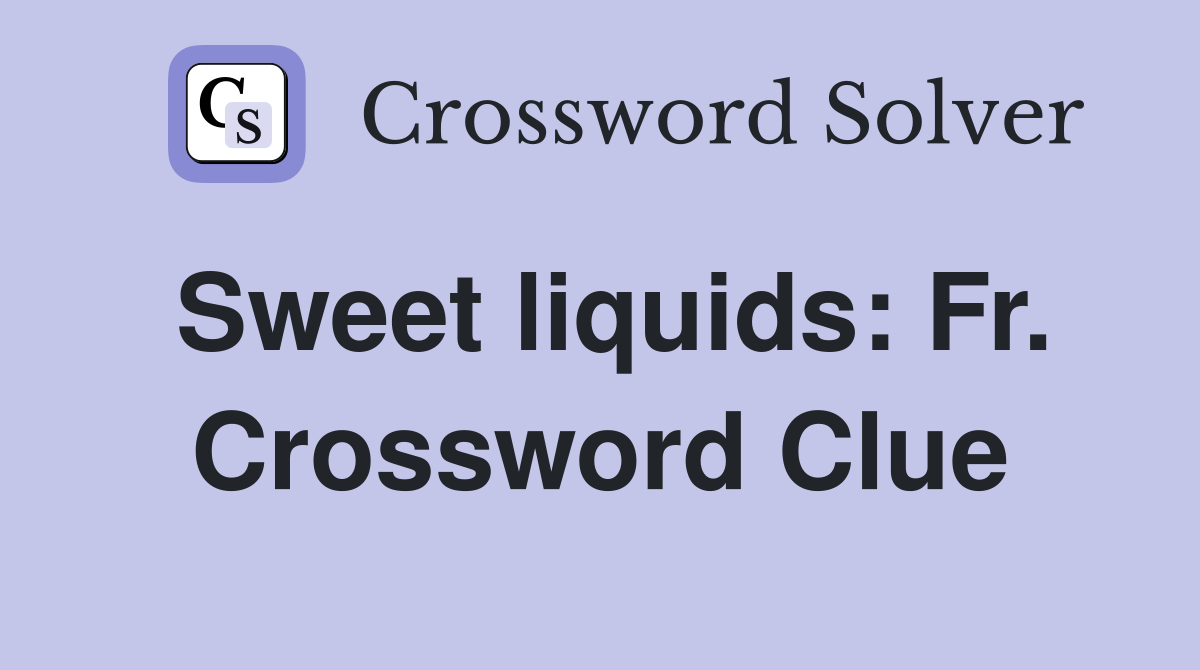 Sweet liquids: Fr. Crossword Clue