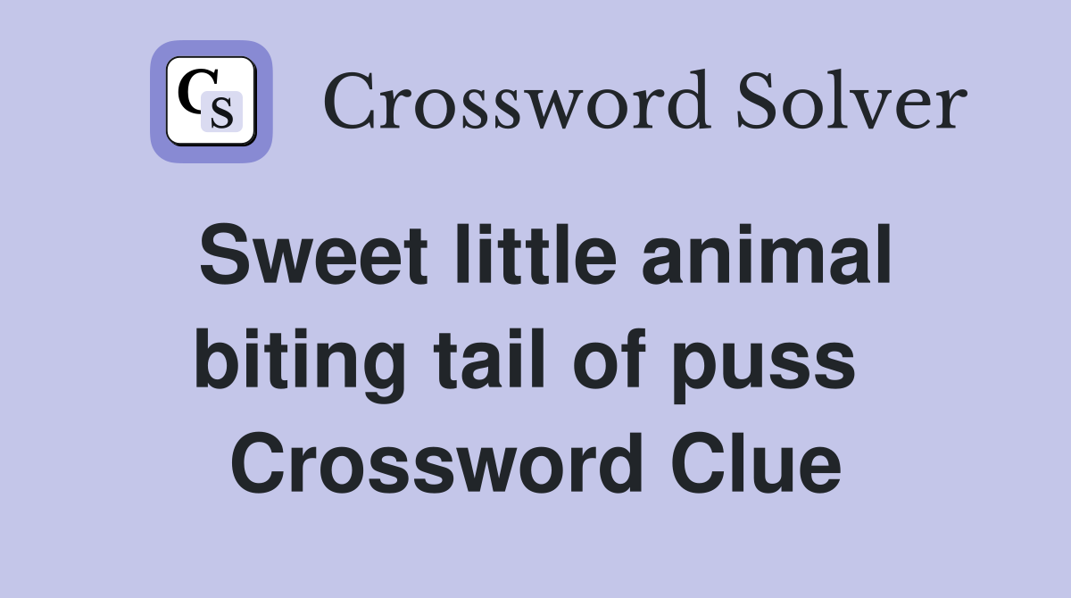 Sweet little animal biting tail of puss  Crossword Clue