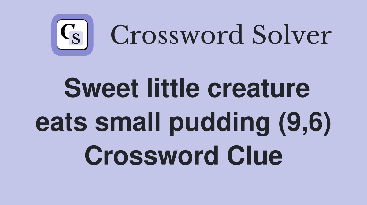 Sweet little creature eats small pudding (9,6) Crossword Clue