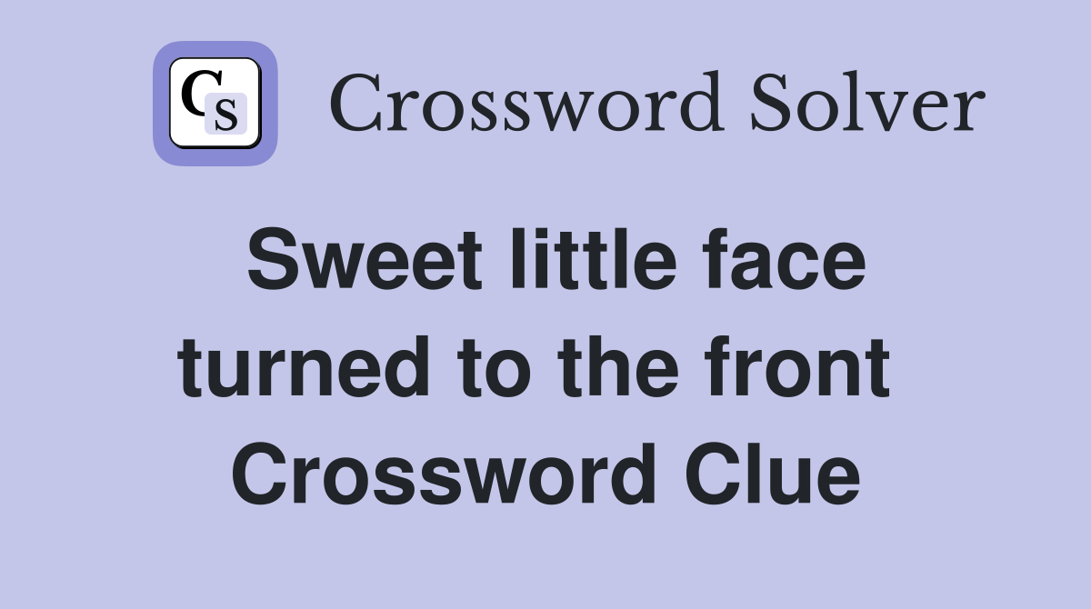 Sweet little face turned to the front  Crossword Clue