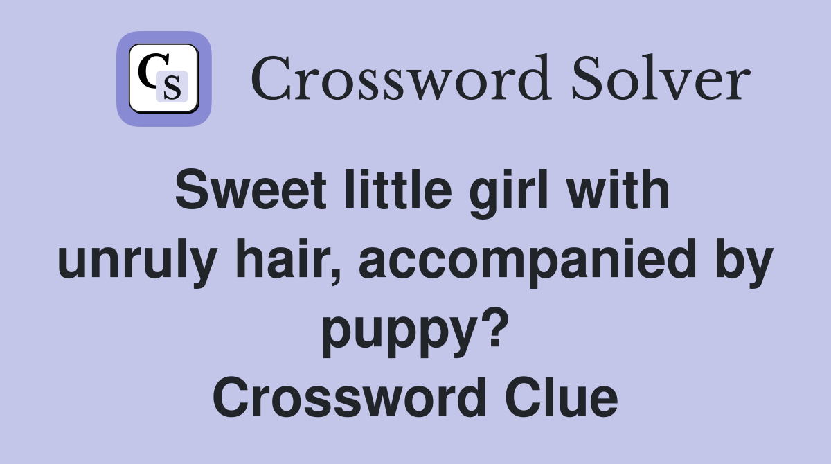 Sweet little girl with unruly hair, accompanied by puppy? Crossword Clue