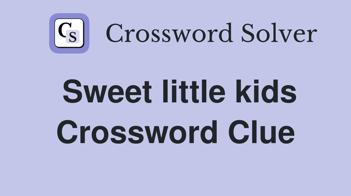 Sweet little kids Crossword Clue