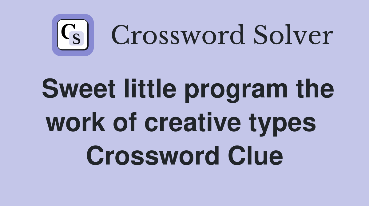 Sweet little program the work of creative types  Crossword Clue