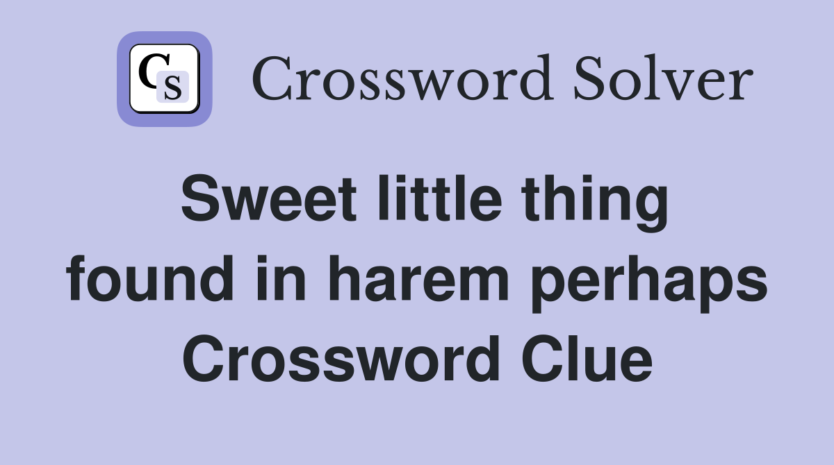 Sweet little thing found in harem perhaps Crossword Clue