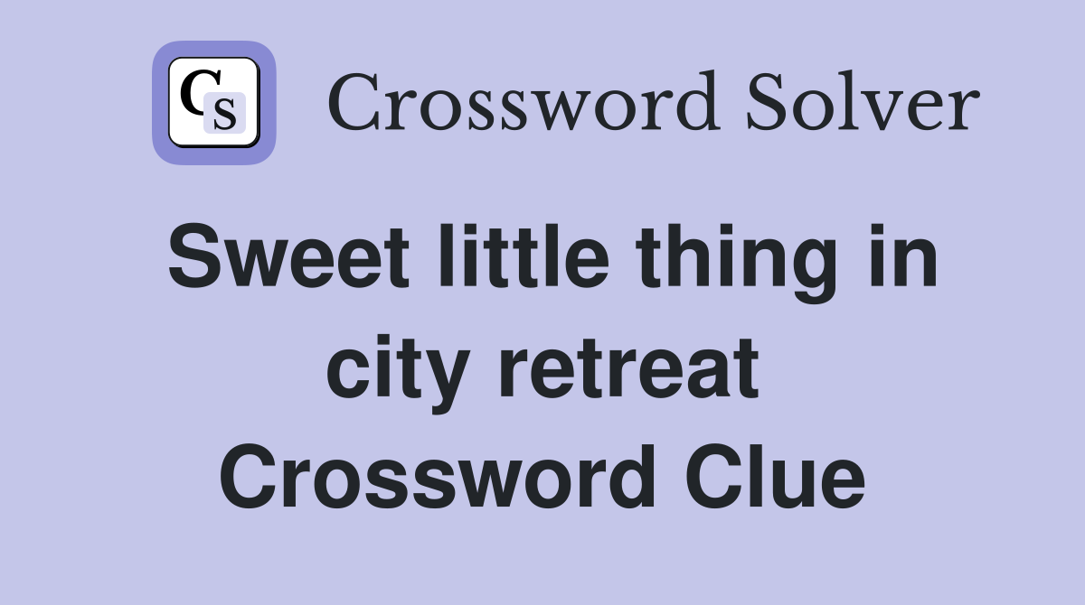Sweet little thing in city retreat Crossword Clue