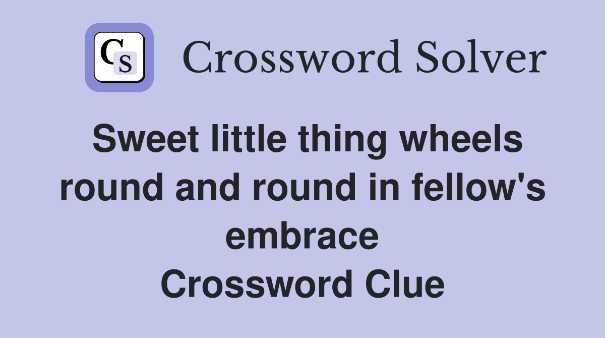 Sweet little thing wheels round and round in fellow's embrace Crossword Clue