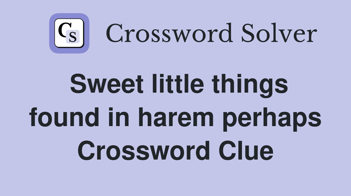 Sweet little things found in harem perhaps Crossword Clue