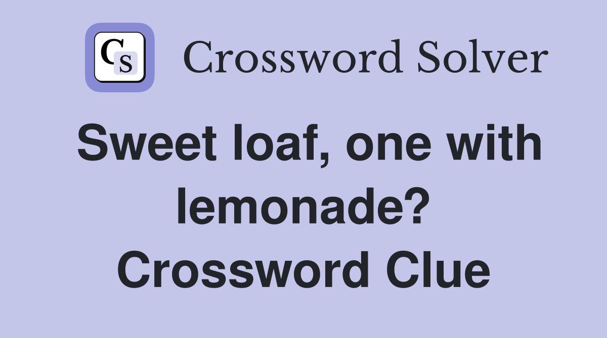 Sweet loaf, one with lemonade? Crossword Clue