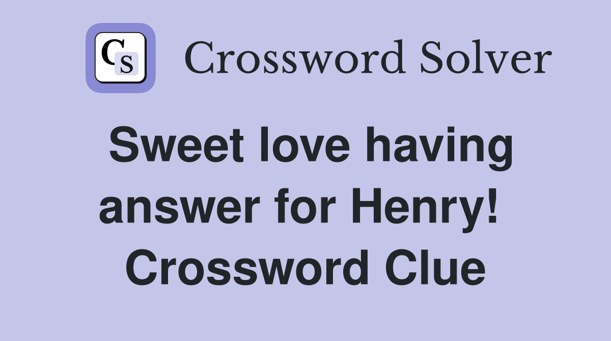 Sweet love having answer for Henry!  Crossword Clue
