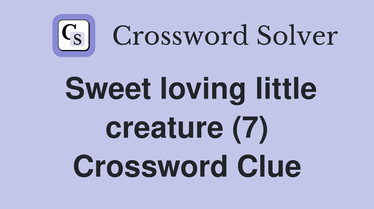 Sweet loving little creature (7) Crossword Clue