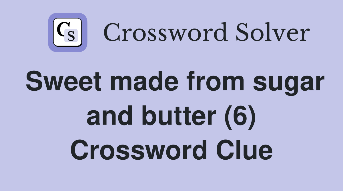 Sweet made from sugar and butter (6) Crossword Clue