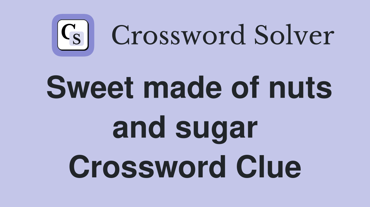 Sweet made of nuts and sugar Crossword Clue