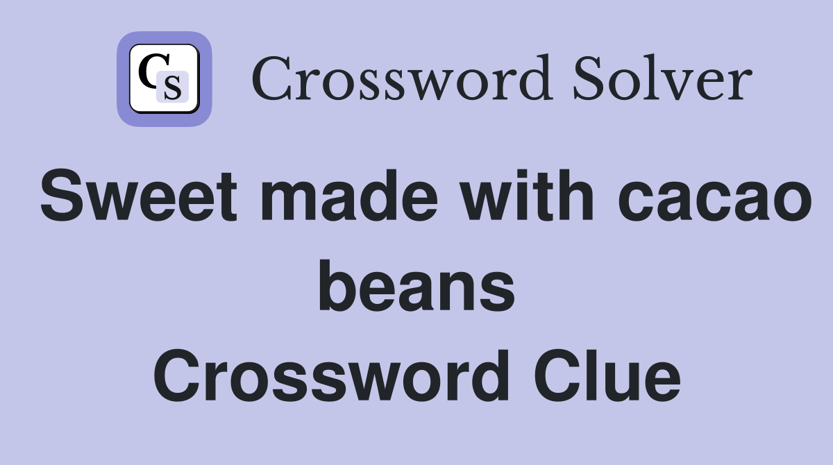 Sweet made with cacao beans Crossword Clue