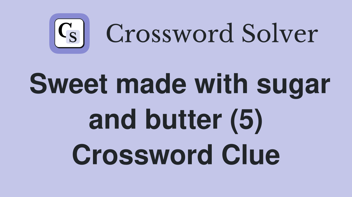 Sweet made with sugar and butter (5) Crossword Clue