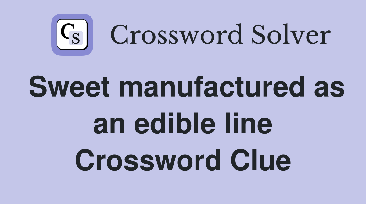 Sweet manufactured as an edible line Crossword Clue