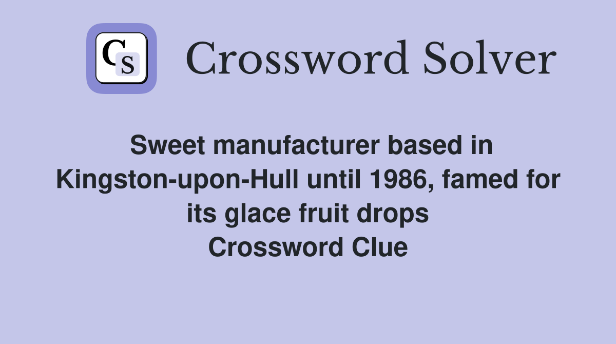 Sweet manufacturer based in Kingston-upon-Hull until 1986, famed for its glace fruit drops Crossword Clue