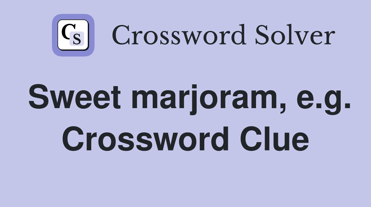 Sweet marjoram, e.g. Crossword Clue