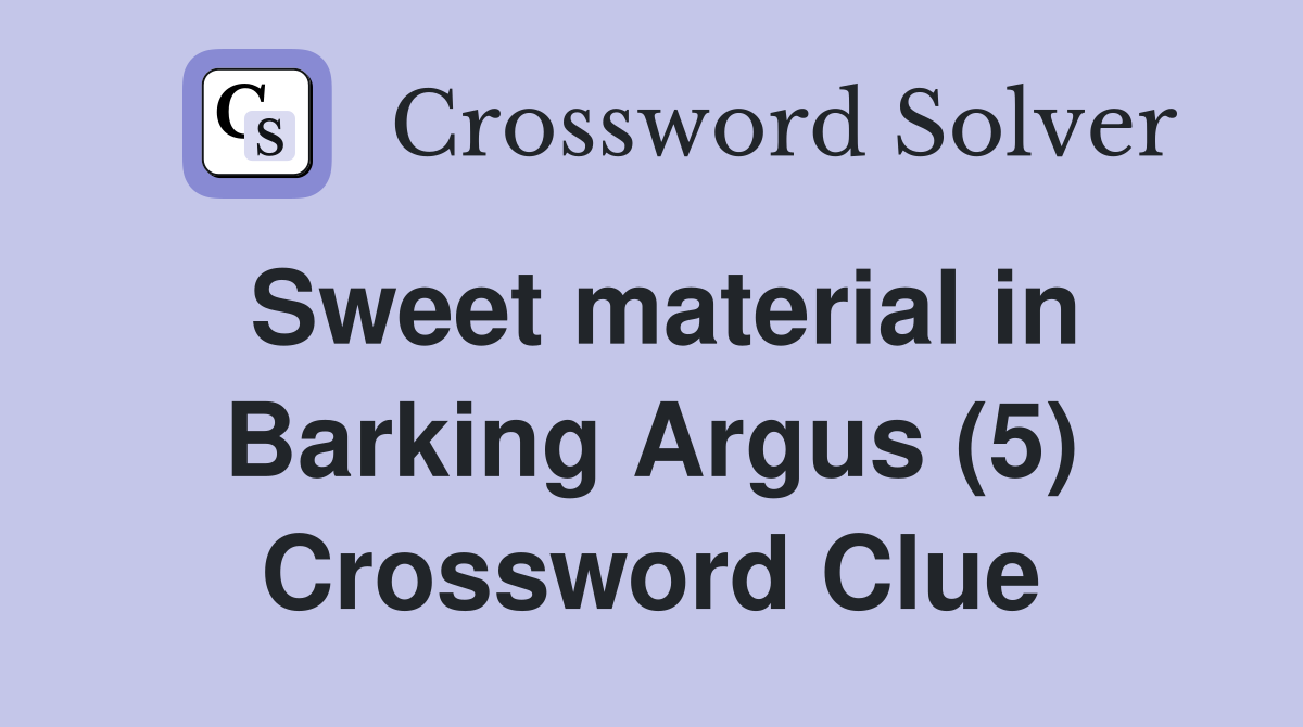 Sweet material in Barking Argus (5) Crossword Clue