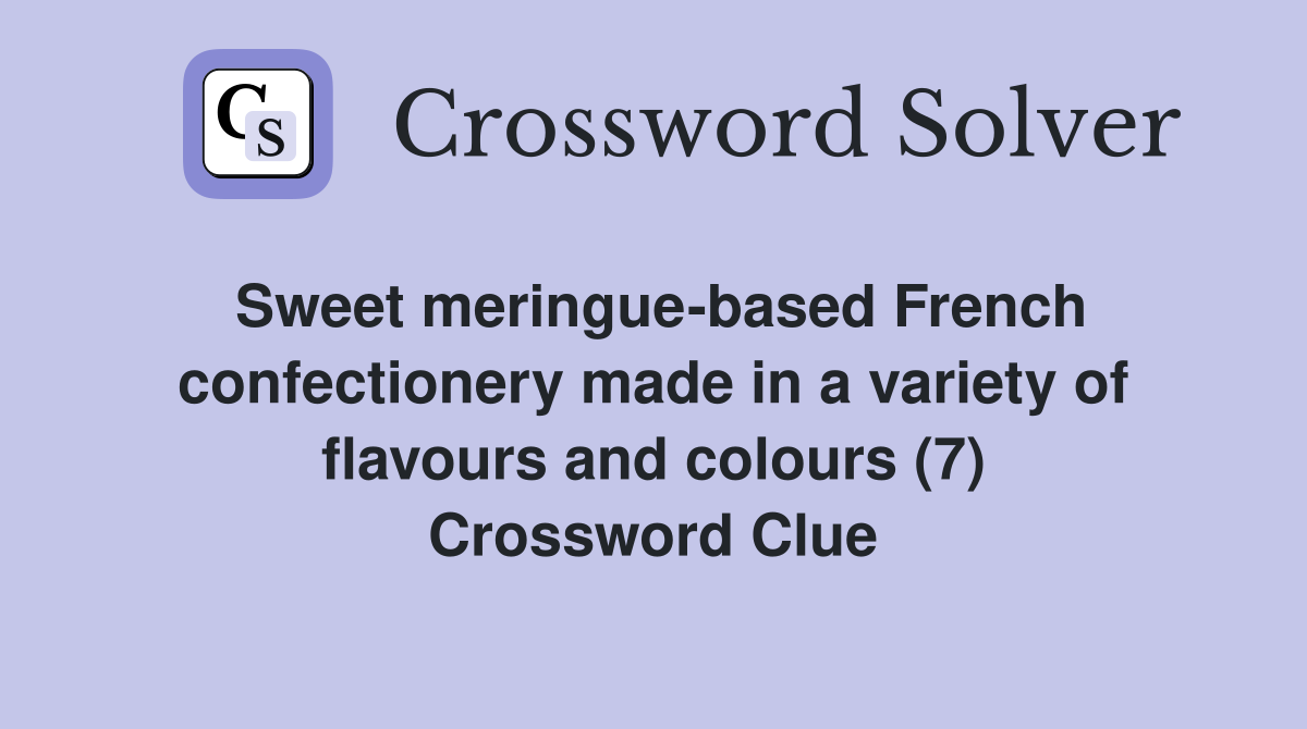 Sweet meringue-based French confectionery made in a variety of flavours and colours (7) Crossword Clue