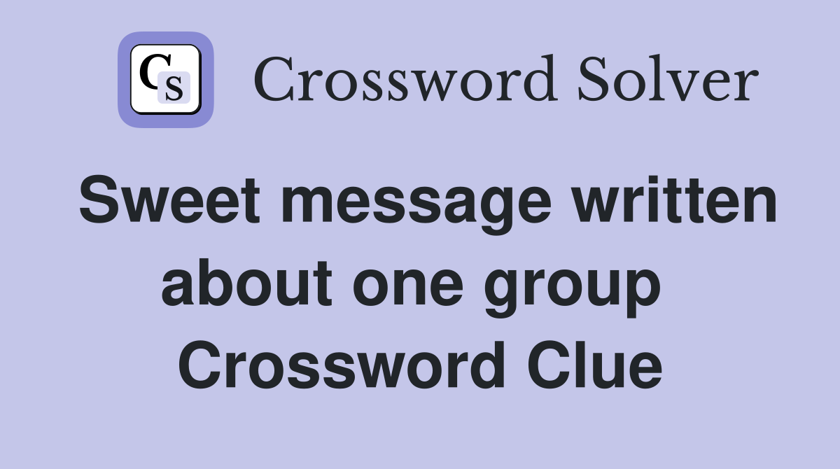 Sweet message written about one group  Crossword Clue