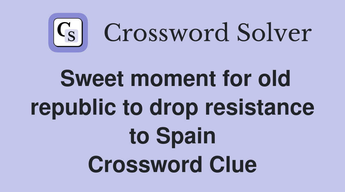 Sweet moment for old republic to drop resistance to Spain Crossword Clue