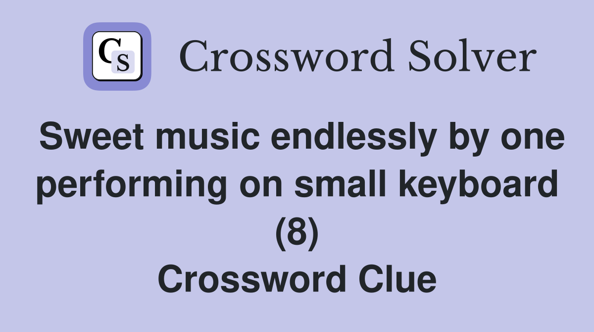 Sweet music endlessly by one performing on small keyboard (8) Crossword Clue