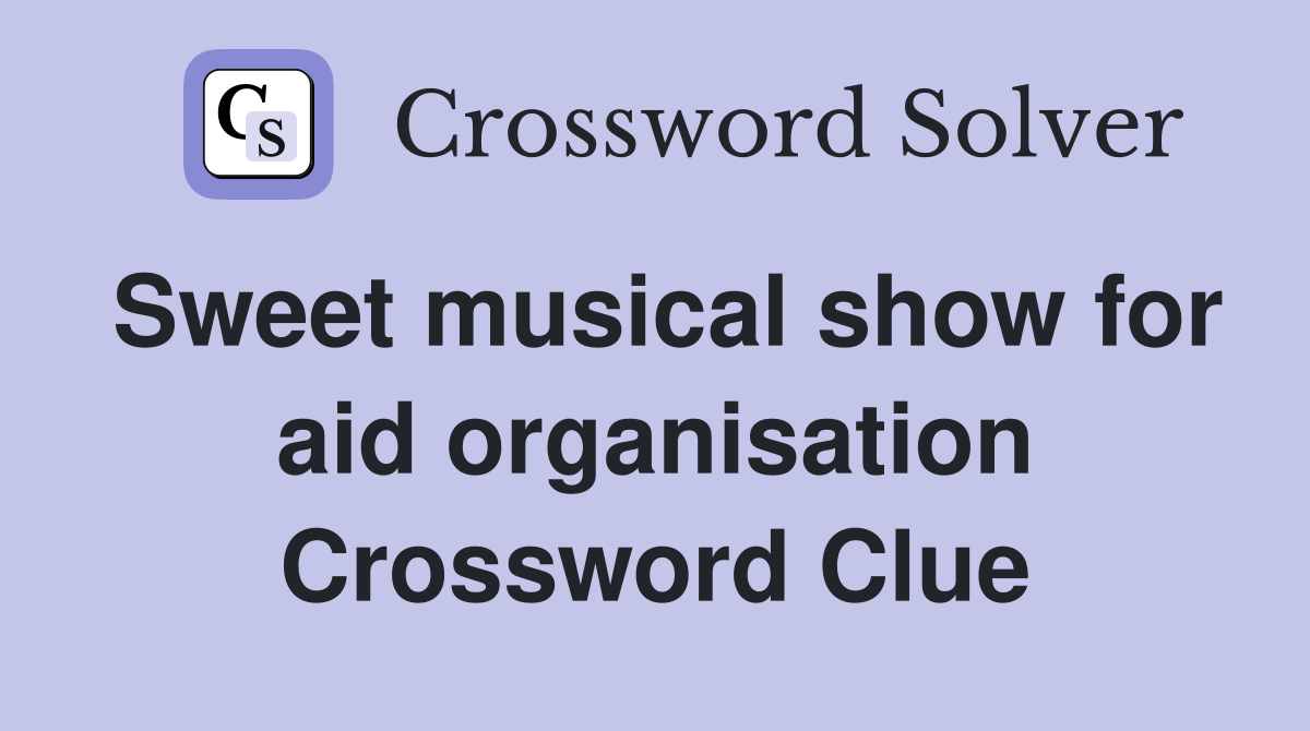 Sweet musical show for aid organisation Crossword Clue