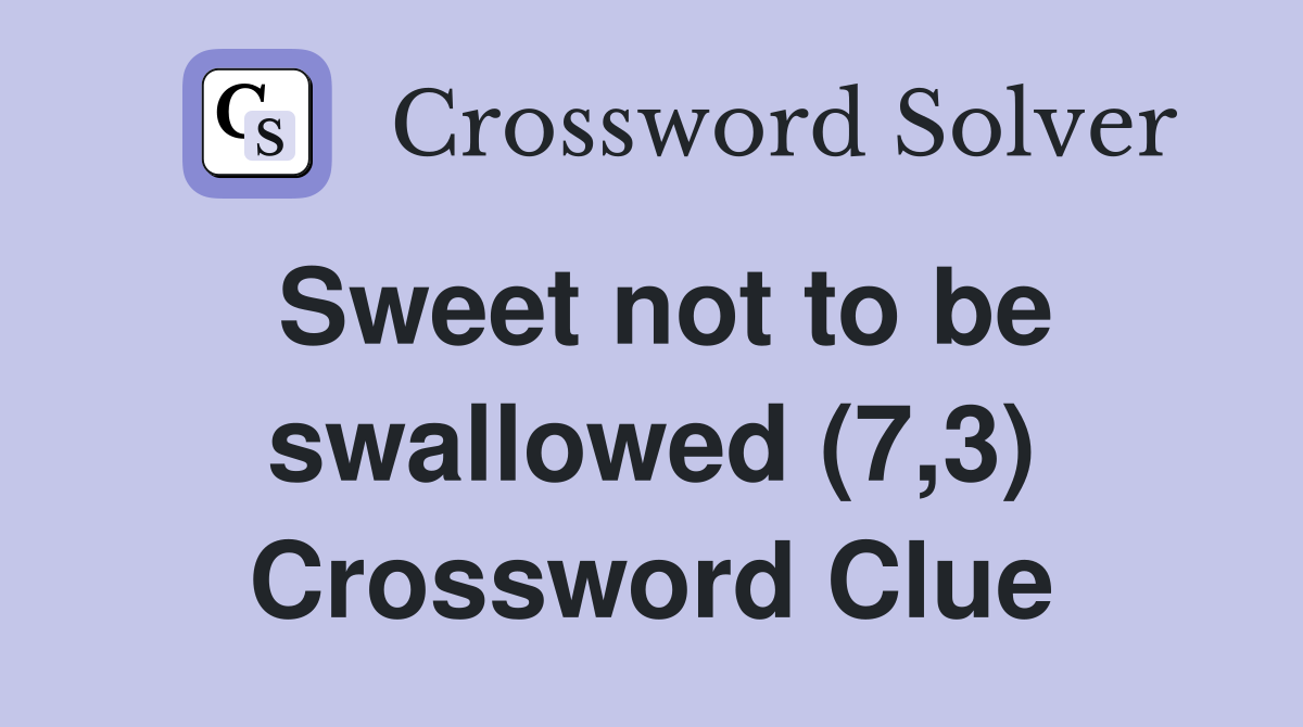 Sweet not to be swallowed (7,3) Crossword Clue