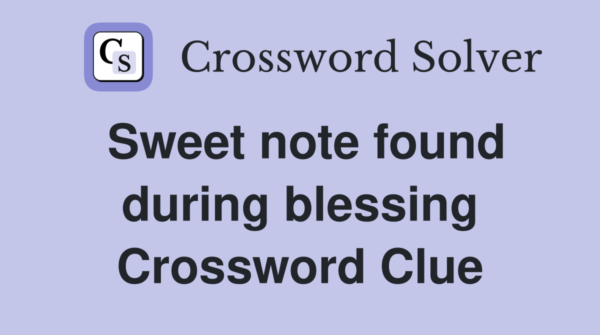 Sweet note found during blessing Crossword Clue