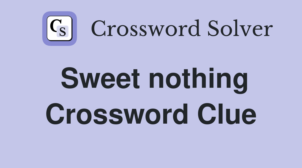 Sweet nothing Crossword Clue