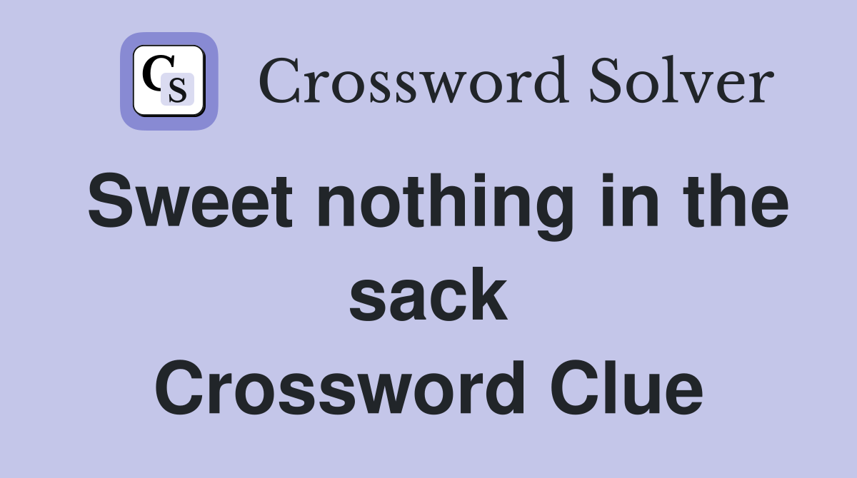 Sweet nothing in the sack Crossword Clue