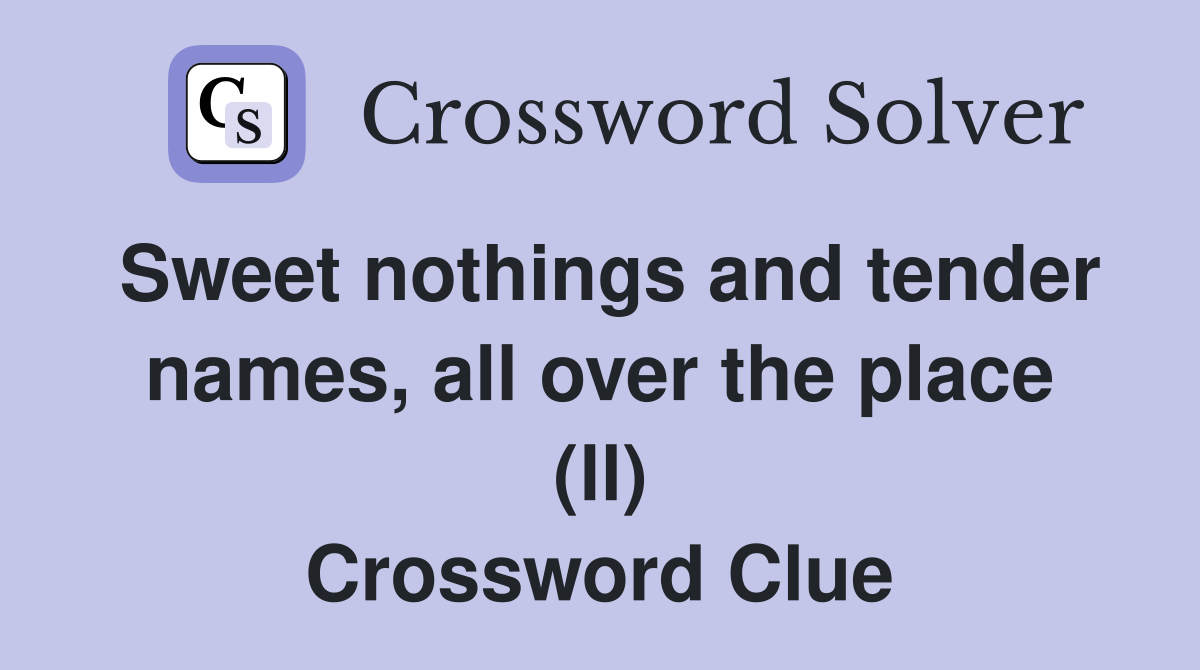 Sweet nothings and tender names, all over the place (ll) Crossword Clue