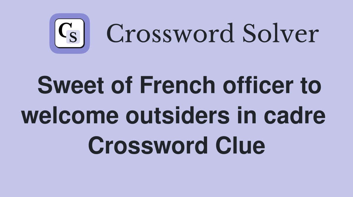 Sweet of French officer to welcome outsiders in cadre  Crossword Clue