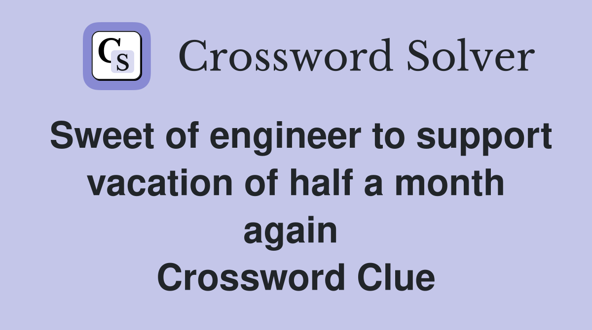 Sweet of engineer to support vacation of half a month again  Crossword Clue