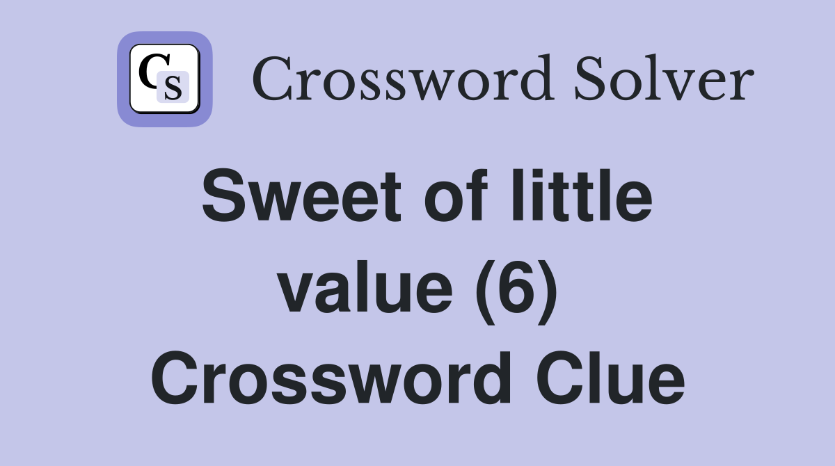 Sweet of little value (6) Crossword Clue