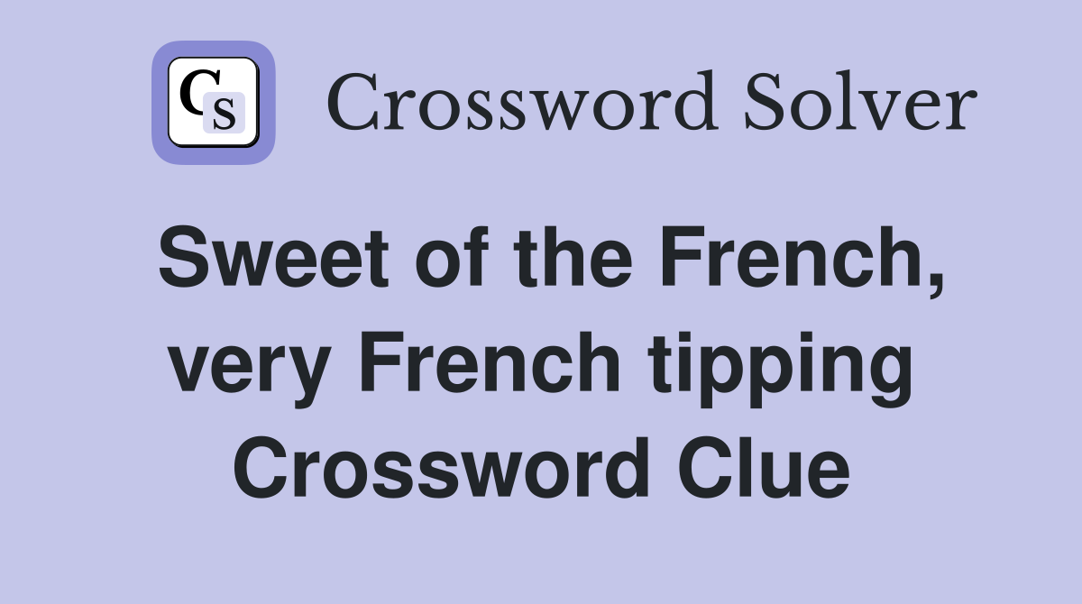 Sweet of the French, very French tipping Crossword Clue