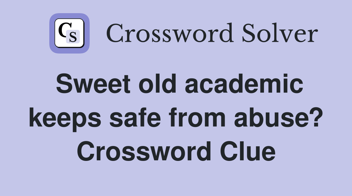 Sweet old academic keeps safe from abuse? Crossword Clue