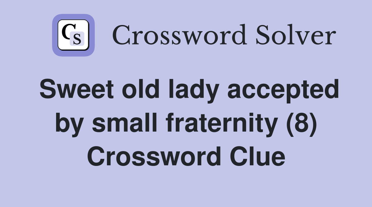 Sweet old lady accepted by small fraternity (8) Crossword Clue