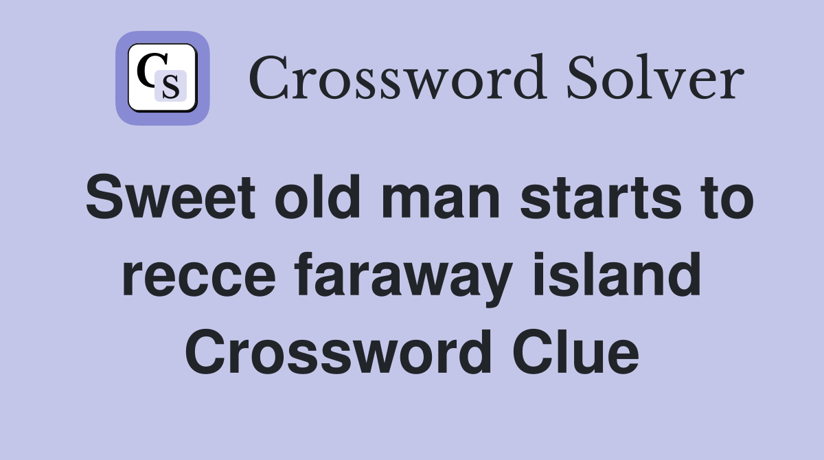 Sweet old man starts to recce faraway island Crossword Clue