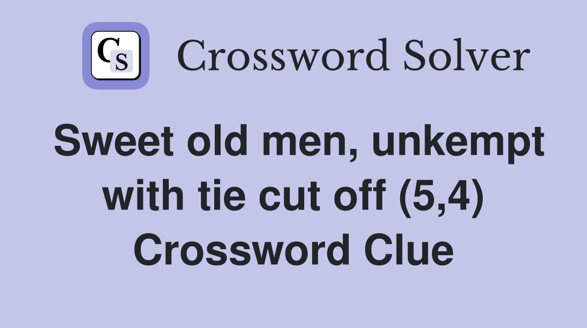 Sweet old men, unkempt with tie cut off (5,4) Crossword Clue